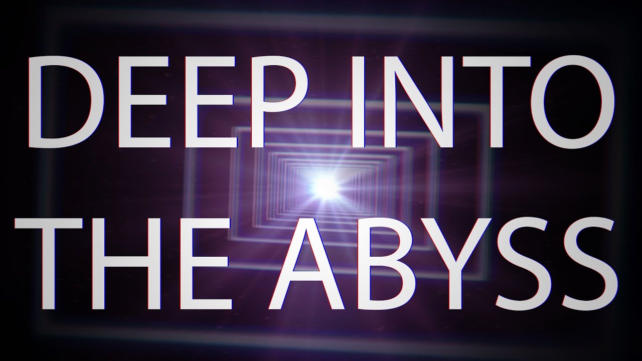 Deep Into The Abyss YouTube