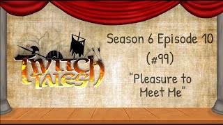 Twitch Tales - S6E10 (Ep99) - Pleasure To Meet Me
