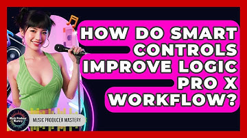 How Do Smart Controls Improve Logic Pro X Workflow? - Music Producer Mastery