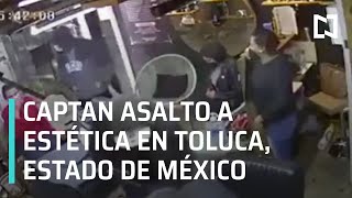 Captan asalto a estética en Toluca, Estado de México - Las Noticias