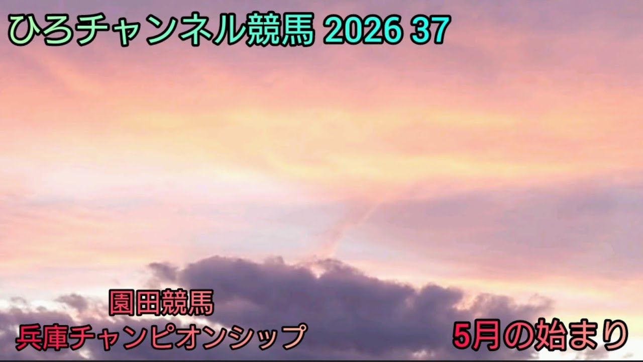 ひろチャンネル競馬 2026 37 「5月の始まり」「園田競馬 兵庫チャンピオンシップ」