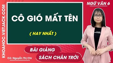 Cô Gió mất tên - Ngữ văn lớp 6 - Chân trời sáng tạo - Cô Nguyễn Thị Chi (HAY NHẤT)