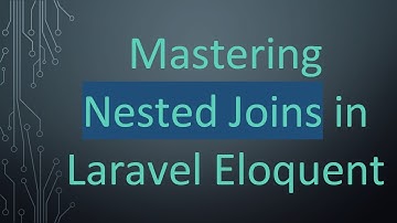 Mastering Nested Joins in Laravel Eloquent