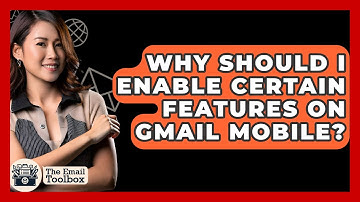 Why Should I Enable Certain Features On Gmail Mobile? - TheEmailToolbox.com
