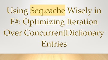 Using Seq.cache Wisely in F# : Optimizing Iteration Over ConcurrentDictionary Entries