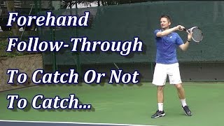 Forehand Follow Through - To Catch Or Not To Catch