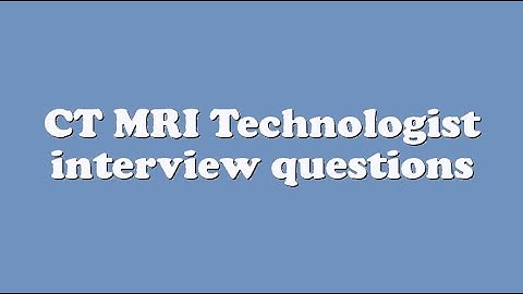CT MRI Technologist interview questions