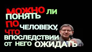 МОЖНО ЛИ ПОНЯТЬ ПО ЧЕЛОВЕКУ, ЧТО ВПОСЛЕДСТВИИ ОТ НЕГО  ОЖИДАТЬ   МИХАИЛ ЛАБКОВСКИЙ