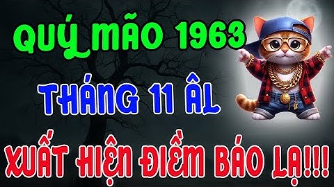 XUẤT HIỆN ĐIỀM BÁO LẠ !!! Tuổi Quý Mão 1963, Tháng 11 Âm Lịch Không ai giải thích nổi vì sao!