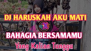 DJ TERBARU DJ HARUSKAH AKU MATI X BAHAGIA BERSAMAMU VIRAL TIKTOK REMIX