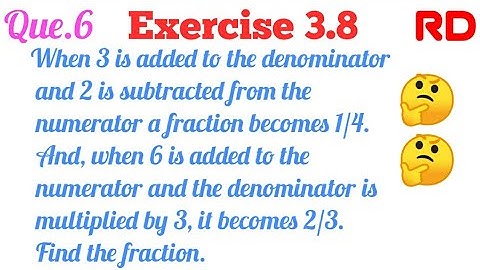 When 3 is added to the denominator and 2 is subtracted from the numerator...|| Q.6 Ex.3.8 RD Class10