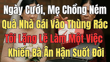 Ngày Cưới, Mẹ Chồng Ném Quà Nhà Gái Vào Thùng Rác, Tôi Lặng Lẽ Làm Một Việc Khiến Bà Ân Hận Suốt Đời