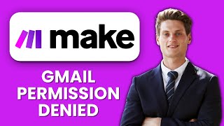 Gmail Permission Denied Error in Make com 🛠️ How to Fix Access Issues