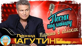 ДУШЕВНАЯ ПЕСНЯ ПОД ГИТАРУ ✮ ПАРИШЬ В ОБЛАКАХ ✮ ЛЕОНИД АГУТИН ✮ LEONID AGUTIN ✮ SONGS TO THE GUITAR ✮