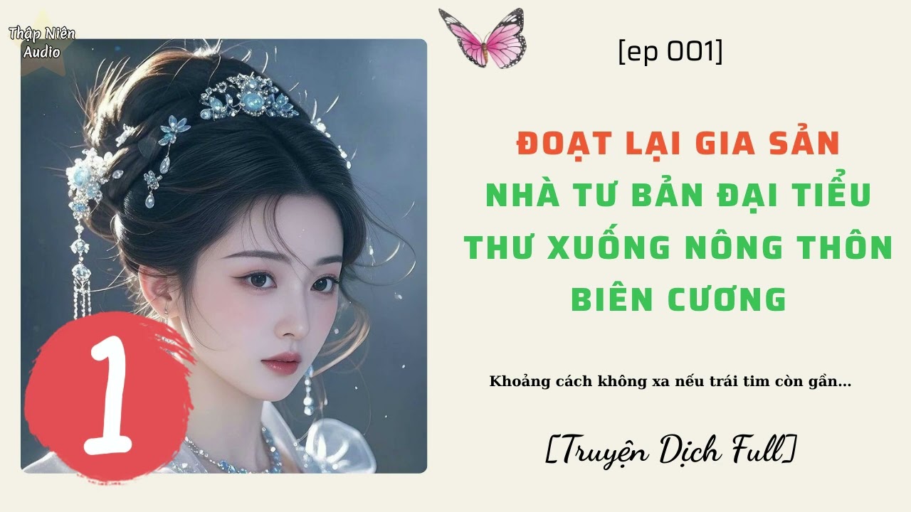 P1 - Đoạt lại gia sản, nhà tư bản đại tiểu thư xuống nông thôn biên cương | DỊCH FULL
