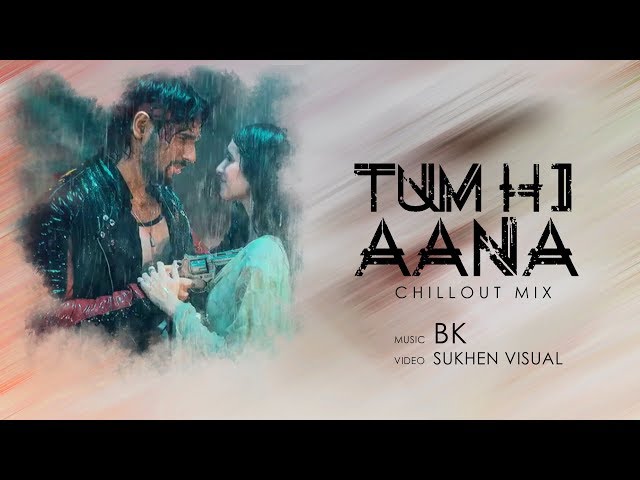 Tum Hi Aana (Chillout Mix) - BK ft Sukhen Visual  |  Romantic Sad Mashup 2019 class=