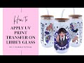 How to  apply uv transfer print on libbey glass can  small business tutorial