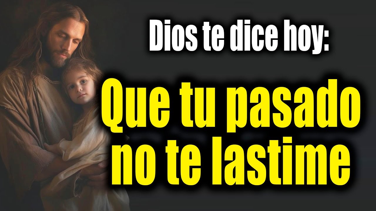 DIOS TE DICE HOY - Que tu pasado no te lastime - YouTube