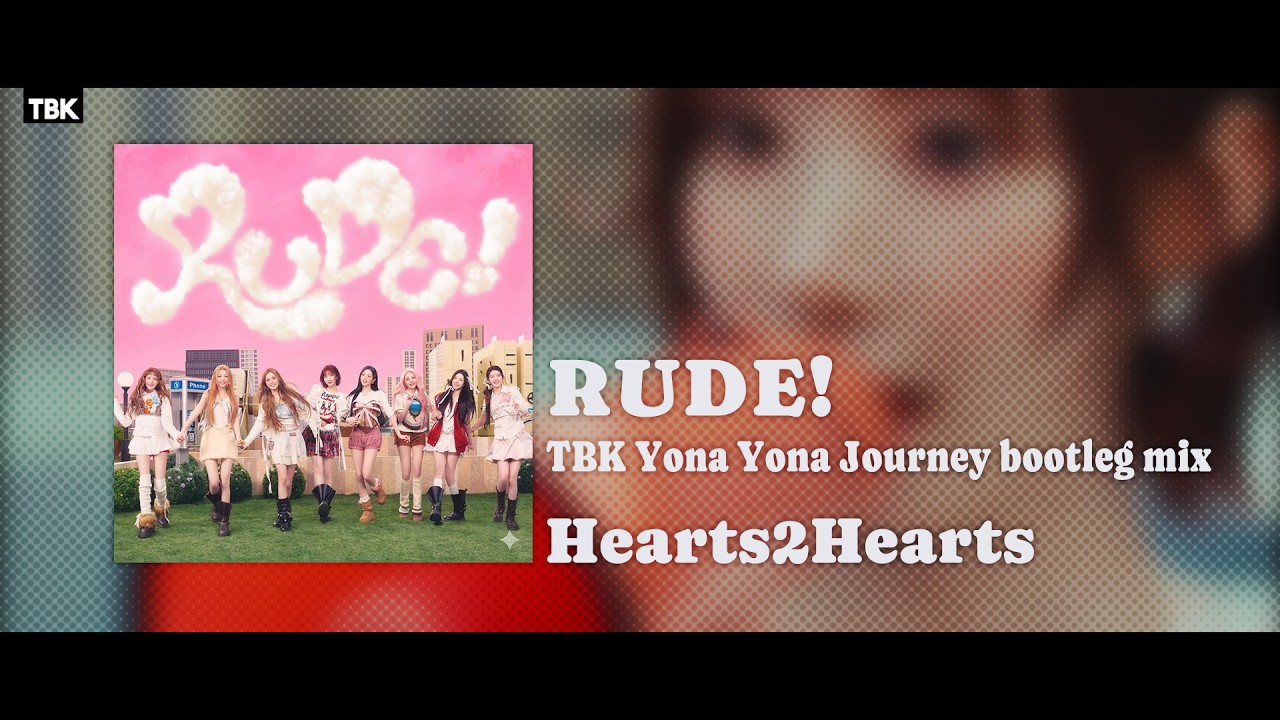 Hearts2Hearts - RUDE! (TBK Yona Yona Journey bootleg remix)