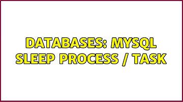 Databases: MySQL Sleep Process / Task