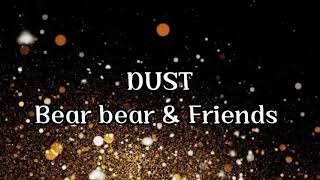 Bear bear \u0026 Friends -DUST (Letra/Lyrics)