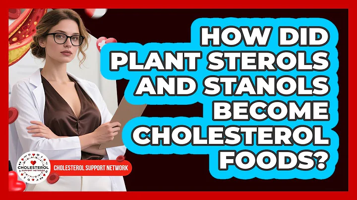 How Did Plant Sterols And Stanols Become Cholesterol Foods? - Cholesterol Support Network