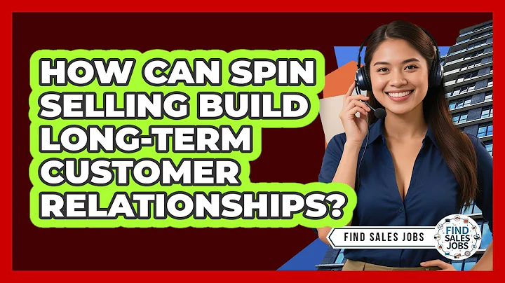 How Can SPIN Selling Build Long-term Customer Relationships? - Find Sales Jobs