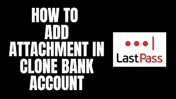 How To Add Attachment in Clone Bank Account LastPass Tutorials
