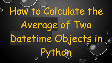 How to Calculate the Average of Two Datetime Objects in Python