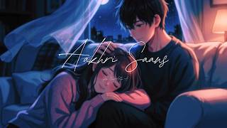 Aakhri Saans - Iqlipse Nova, Aditya A | Lofi | Slowed and Reverb | Love Song | New Song | #lofi