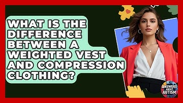 What Is The Difference Between A Weighted Vest And Compression Clothing? - Answers About Autism