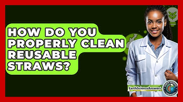 How Do You Properly Clean Reusable Straws? - Earth Science Answers