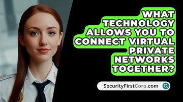 What Technology Allows You To Connect Virtual Private Networks Together? - SecurityFirstCorp.com