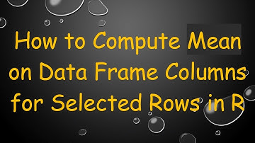 How to Compute Mean on Data Frame Columns for Selected Rows in R