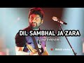 Dil Sambhal Ja Zara | LYRICS | Arijit Singh, Mohammad Irfan Ali, Saim Bhat