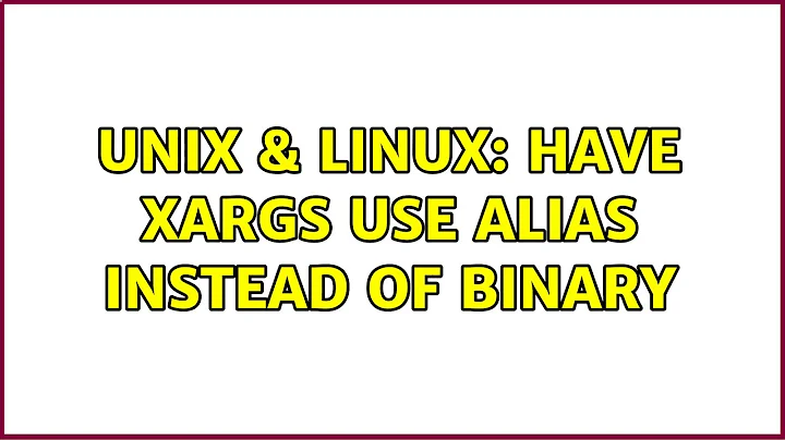 Unix & Linux: Have xargs use alias instead of binary (5 Solutions!!)