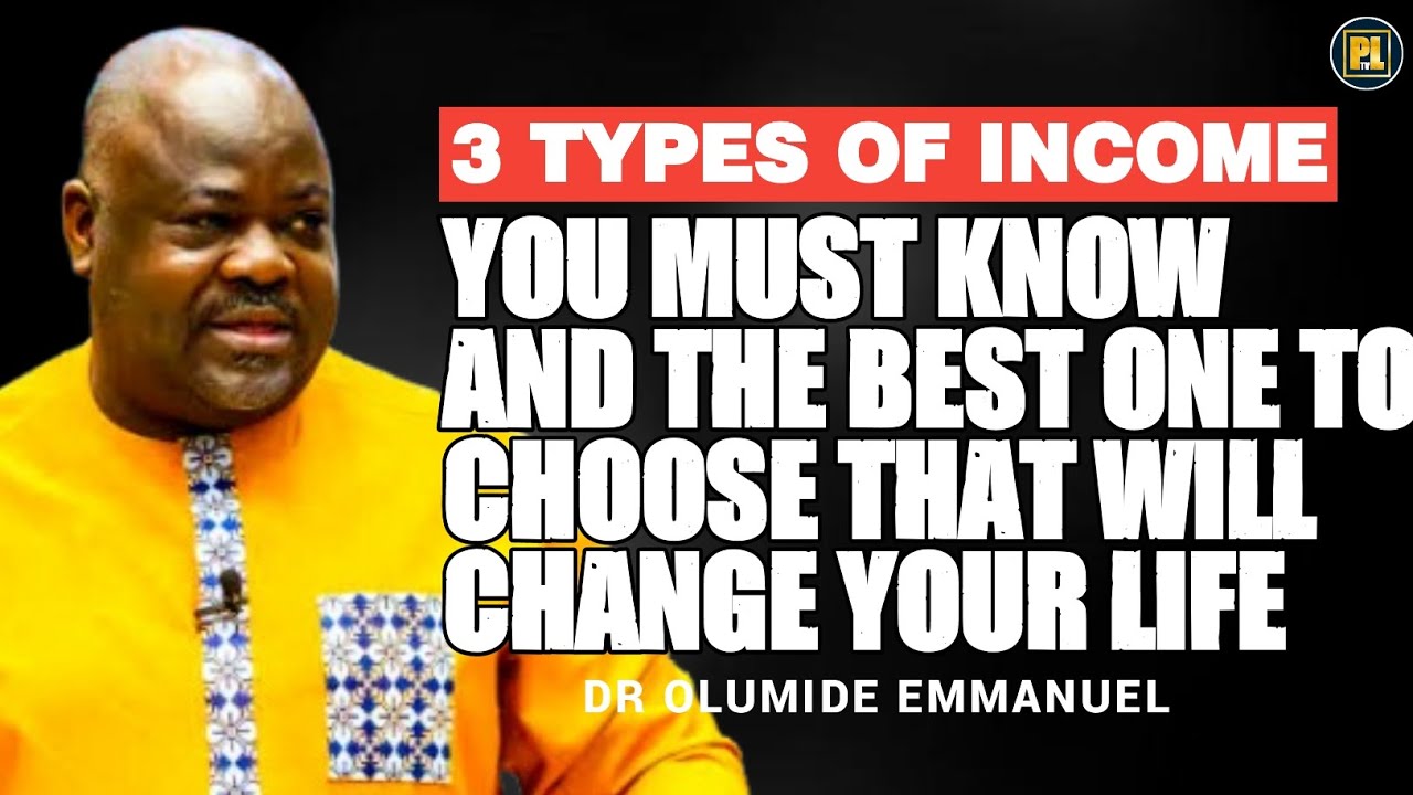 3 TYPES OF INCOME YOU MUST KNOW AND THE BEST ONE TO CHOOSE THAT WILL CHANGE YOU/DR EMMANUEL OLUMIDE 