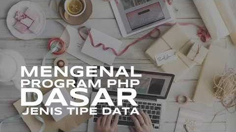 Tutorial PHP Dasar Menyimpan Variabel dengan Tipe Data yang tepat
