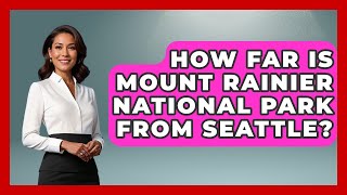 How Far Is Mount Rainier National Park From Seattle? - Exploring Campgrounds
