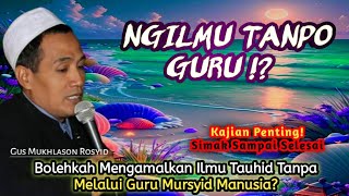 NGAJI ROSO, NGILMU TANPO GURU, Bolehkah Kita Mengamalkan Ilmu Tanpa Cari Guru - Gus Mukhlason Rosyid