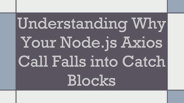 Understanding Why Your Node.js Axios Call Falls into Catch Blocks