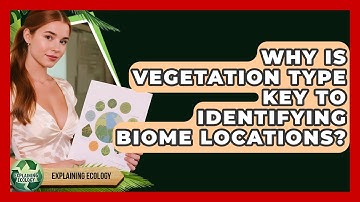 Why Is Vegetation Type Key To Identifying Biome Locations? - Explaining Ecology