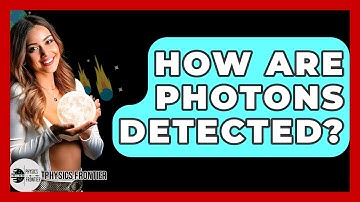 How Are Photons Detected? - Physics Frontier