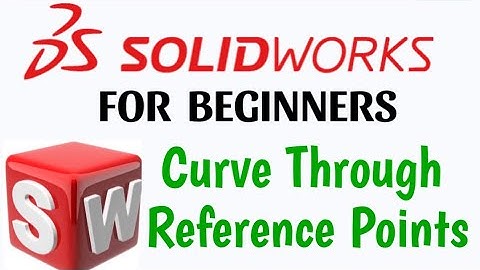 Curve Through Reference Points in Solidworks .
