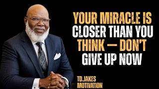 GOD SAYS: YOUR MIRACLE IS CLOSER THAN YOU THINK 🙏✨-BEST POWERFUL MOTIVATIONAL SPEECH BY TD JAKES
