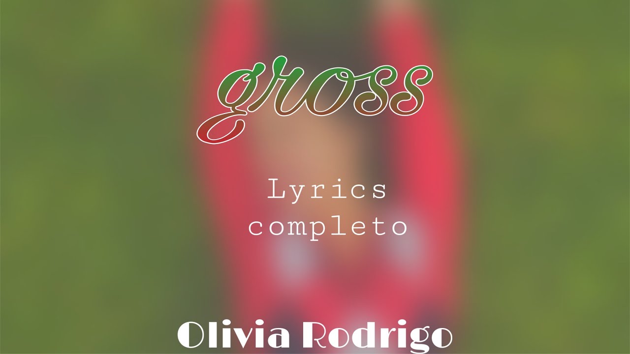 Olivia Rodrigo | Gross - Lyrics completo - YouTube