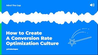 Mind The Gap - How to Create A Conversion Rate Optimization Culture