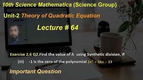 64-Exercise 2.6 Q2.Find value of h  using Synthetic division, if (iii)-1 is the zero of 2x^3+5hx-23
