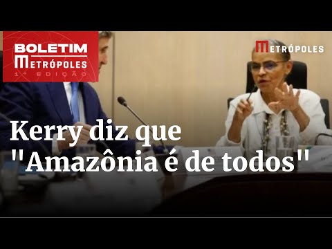 Kerry diz que “Amazônia é de todos” e Marina destaca soberania brasileira | Boletim Metrópoles 1º