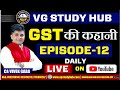 GST की कहानी | Episode - 12 | Total = 30 Hours | CA Vivek Gaba  | www.vgstudyhub.com